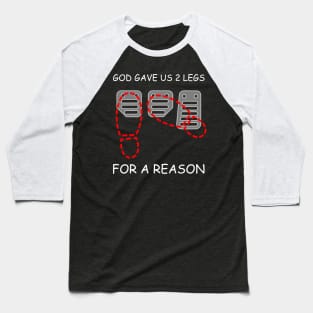 GOD GAVE US 2 LEGS, FOR A REASON Baseball T-Shirt